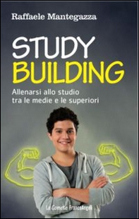 Study building. Allenarsi allo studio tra le medie e le superiori - Librerie.coop