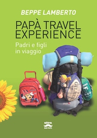 Papà travel experience. Padri e figli in viaggio - Librerie.coop