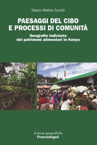 Paesaggi del cibo e processi di comunità. Geografia indiziaria dei patrimoni alimentari in Kenya - Librerie.coop