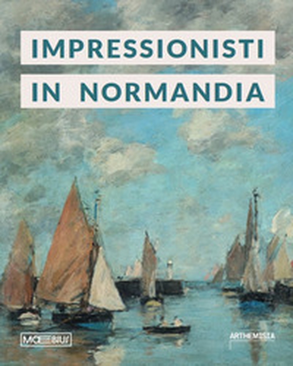 Impressionisti in Normandia - Librerie.coop Impressionisti in Normandia - Librerie.coop