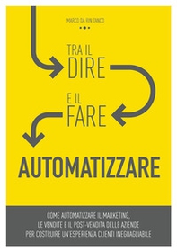 Tra il dire e il fare: automatizzare! Come automatizzare il marketing, le vendite e il post-vendita delle aziende per costruire un'esperienza clienti ineguagliabile - Librerie.coop Tra il dire e il fare: automatizzare! Come automatizzare il marketing, le vendite e il post-vendita delle aziende per costruire un'esperienza clienti ineguagliabile - Librerie.coop