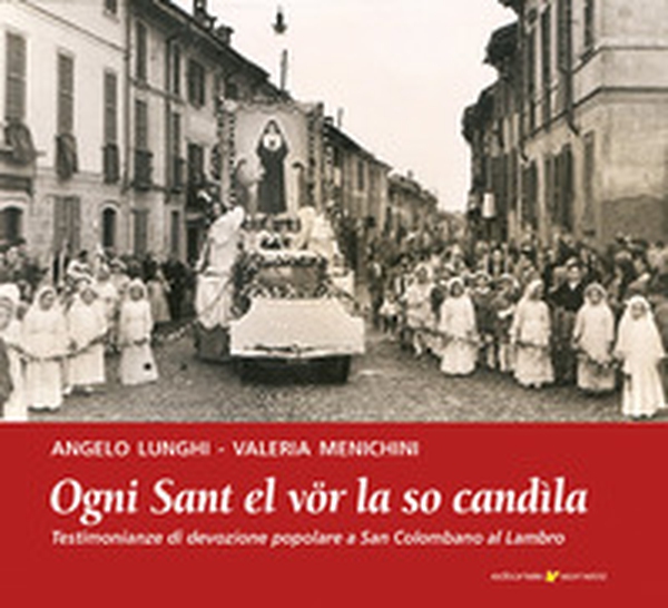 Ogni sant el vör la so candìla. Testimonianze di devozione popolare a San Colombano al Lambro - Librerie.coop