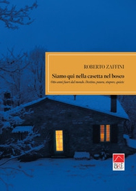 Siamo qui nella casetta nel bosco. Otto anni fuori dal mondo. Destino, paura, stupore, quiete - Librerie.coop