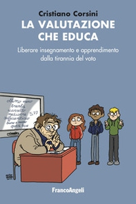 La valutazione che educa. Liberare insegnamento e apprendimento dalla tirannia del voto - Librerie.coop