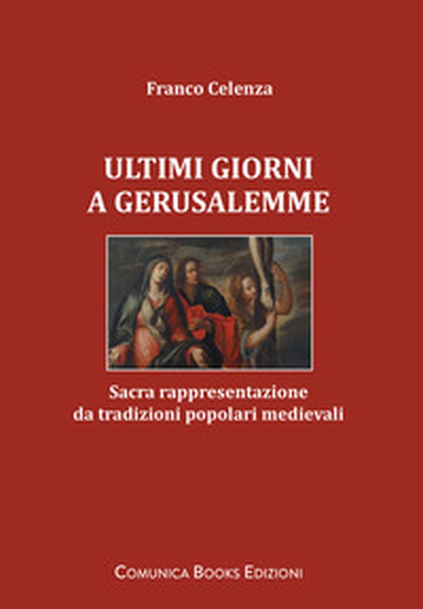 Ultimi giorni a Gerusalemme. Sacra rappresentazione da tradizioni popolari medievali - Librerie.coop Ultimi giorni a Gerusalemme. Sacra rappresentazione da tradizioni popolari medievali - Librerie.coop