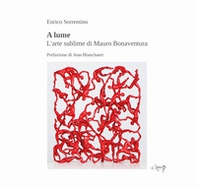 A lume. L'arte sublime di Mauro Bonaventura - Librerie.coop