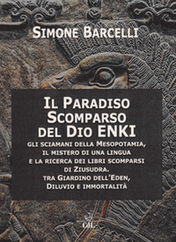 Il Paradiso scomparso del dio Enki. Gli sciamani della Mesopotamia, il mistero di una lingua e la ricerca dei libri scomparsi di Ziusudra. Tra giardino dell'Eden, diluvio e immortalità - Librerie.coop Il Paradiso scomparso del dio Enki. Gli sciamani della Mesopotamia, il mistero di una lingua e la ricerca dei libri scomparsi di Ziusudra. Tra giardino dell'Eden, diluvio e immortalità - Librerie.coop