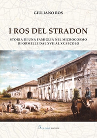 I Ros del Stradon. Storia di una famiglia nel microcosmo di Ormelle dal XVII al XX secolo - Librerie.coop