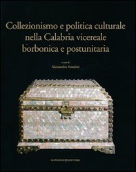 Collezionismo e politica culturale nella Calabria vicereale borbonica e postunitaria - Librerie.coop Collezionismo e politica culturale nella Calabria vicereale borbonica e postunitaria - Librerie.coop