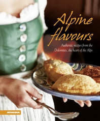 Alpine flavours. Authentics recipes from the Dolomites, the heart of the Alps - Librerie.coop