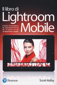 Il libro di Lightroom Mobile. Come estendere le potenzialità di Lightroom ai dispositivi mobili - Librerie.coop