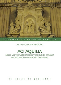 Aci Aquilia. Nelle visite pastorali del Vescovo di Catania Michelangelo Bonadies (1666-1686) - Librerie.coop