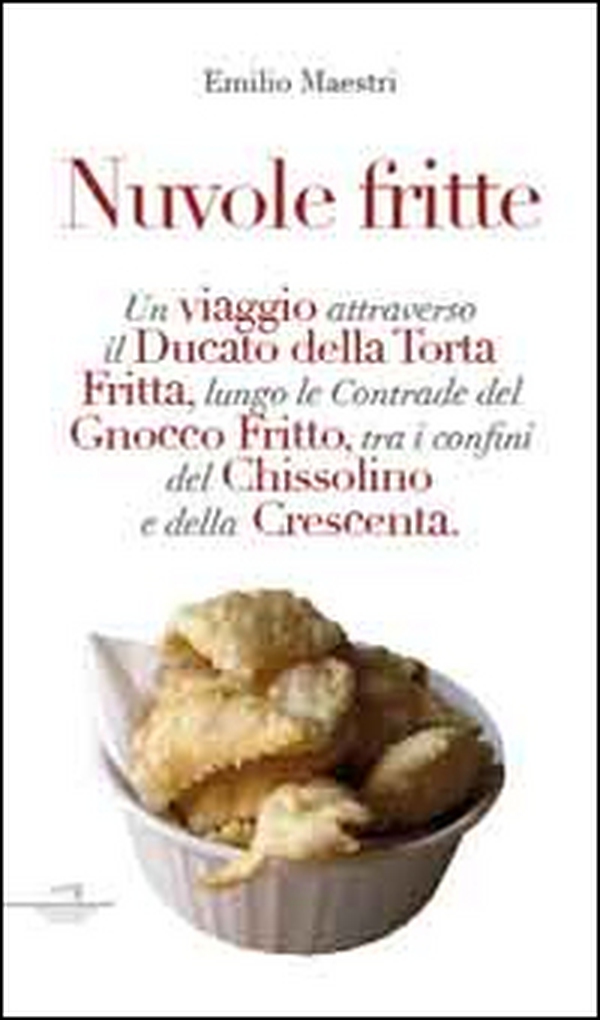 Nuvole fritte. Un viaggio attraverso il ducato della torta fritta, lungo le contrade del gnocco fritto, tra i confini del chissolino e della crescenta - Librerie.coop Nuvole fritte. Un viaggio attraverso il ducato della torta fritta, lungo le contrade del gnocco fritto, tra i confini del chissolino e della crescenta - Librerie.coop
