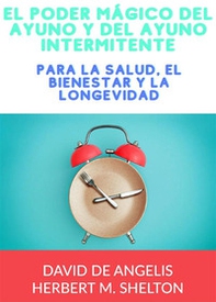 El poder mágico del Ayuno y del Ayuno intermitente. Para la salud, el bienestar y la longevidad - Librerie.coop El poder mágico del Ayuno y del Ayuno intermitente. Para la salud, el bienestar y la longevidad - Librerie.coop