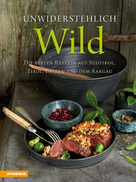 Unwiderstehlich Wild. Die besten Rezepte aus Südtirol, Tirol, Bayern und dem Aargau - Librerie.coop