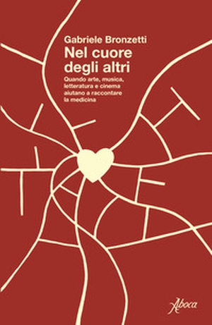 Nel cuore degli altri. Quando arte, musica, letteratura e cinema aiutano a raccontare la medicina - Librerie.coop