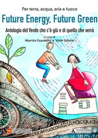Future energy, future green. Antologia del verde che c'è già e di quello che verrà - Librerie.coop Future energy, future green. Antologia del verde che c'è già e di quello che verrà - Librerie.coop