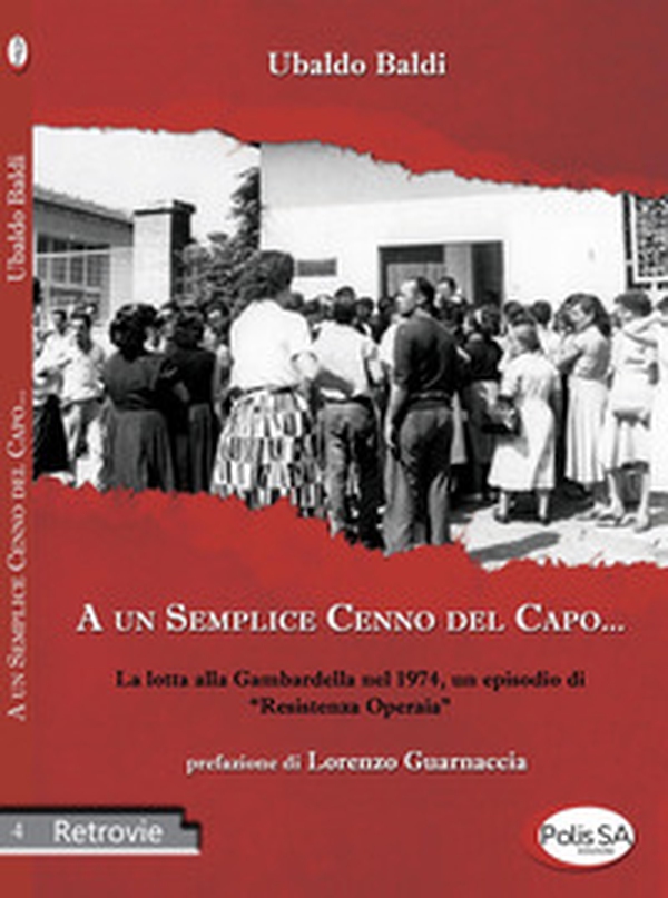 A un semplice cenno del capo... La lotta alla Gambardella nel 1974, un episodio di «resistenza operaia» - Librerie.coop A un semplice cenno del capo... La lotta alla Gambardella nel 1974, un episodio di «resistenza operaia» - Librerie.coop