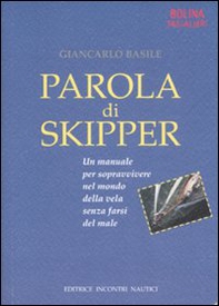 Parola di skipper. Un manuale per sopravvivere nel mondo della vela senza farsi male - Librerie.coop Parola di skipper. Un manuale per sopravvivere nel mondo della vela senza farsi male - Librerie.coop