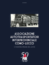 Associazione autotrasportatori interprovinciale Como-Lecco. I nostri primi 50 anni - Librerie.coop