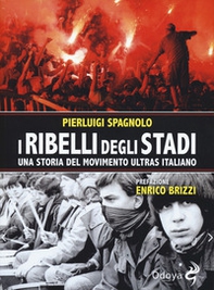 I ribelli degli stadi. Una storia del movimento ultras italiano - Librerie.coop