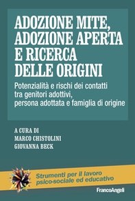 Adozione mite, adozione aperta e ricerca delle origini. Potenzialità e rischi dei contatti tra genitori adottivi, persona adottata e famiglia di origine - Librerie.coop