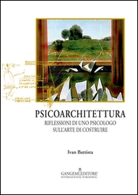 Psicoarchitettura. Riflessioni di uno psicologo sull'arte di costruire - Librerie.coop