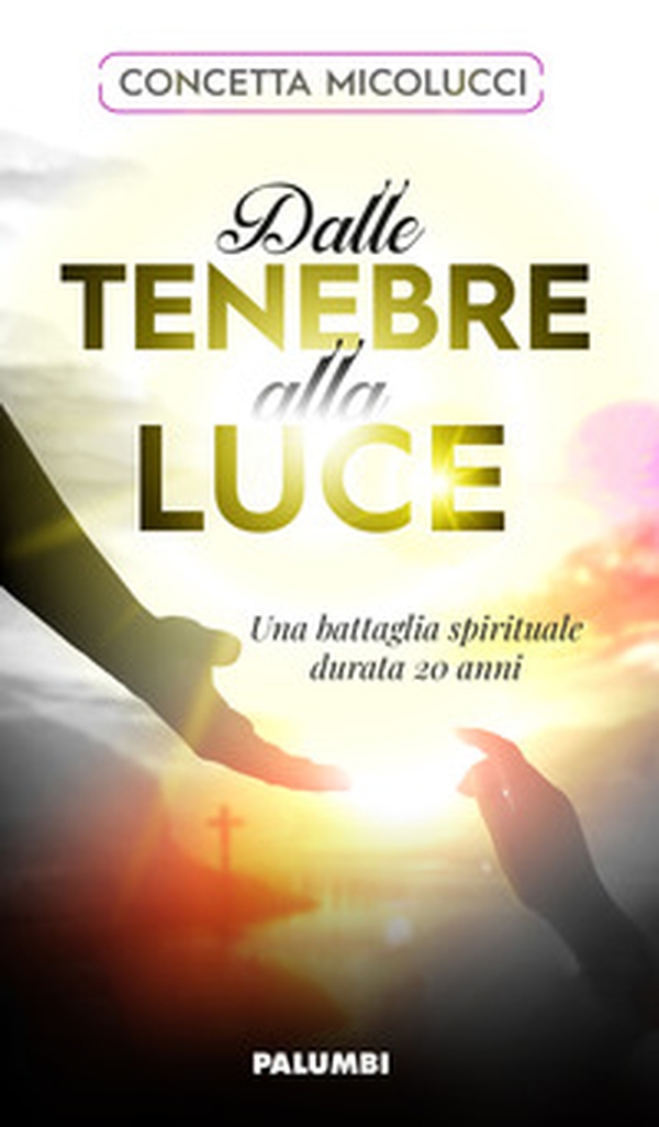 Dalle tenebre alla luce. Una battaglia spirituale durata 20 anni - Librerie.coop Dalle tenebre alla luce. Una battaglia spirituale durata 20 anni - Librerie.coop