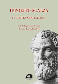 Ippolito Scalza. IV centenario, 1617-2017. Atti della giornata di studi (Orvieto, 2 dicembre 2017) - Librerie.coop