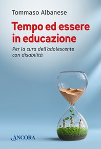 Tempo ed essere in educazione. Per la cura dell'adolescente con disabilità - Librerie.coop
