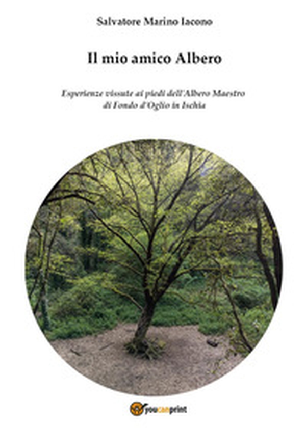 Il mio amico Albero. Esperienze vissute ai piedi dell'albero maestro di Fondo d'Oglio in Ischia - Librerie.coop Il mio amico Albero. Esperienze vissute ai piedi dell'albero maestro di Fondo d'Oglio in Ischia - Librerie.coop
