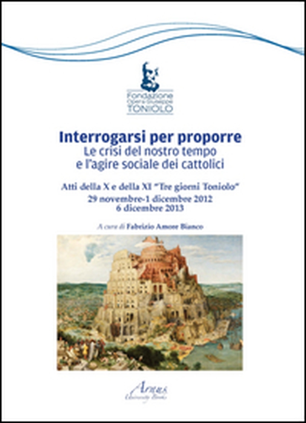 Interrogarsi per proporre. Le crisi del nostro tempo e l'agire sociale dei cattolici. Atti della X e XI Tre giorni Toniolo - Librerie.coop Interrogarsi per proporre. Le crisi del nostro tempo e l'agire sociale dei cattolici. Atti della X e XI Tre giorni Toniolo - Librerie.coop