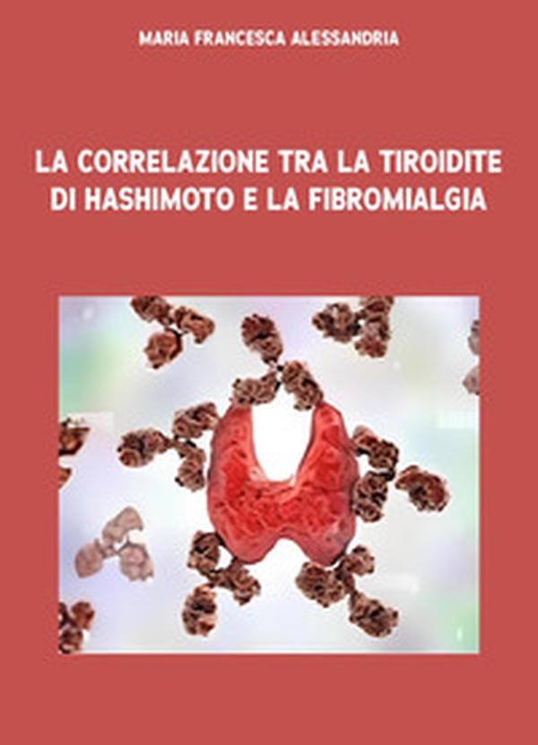 La correlazione tra la tiroidite di Hashimoto e la fibromialgia - Librerie.coop La correlazione tra la tiroidite di Hashimoto e la fibromialgia - Librerie.coop