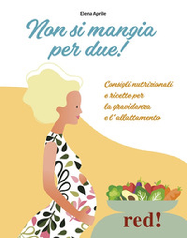 Non si mangia per due! Consigli nutrizionali e ricette per la gravidanza e l'allattamento - Librerie.coop Non si mangia per due! Consigli nutrizionali e ricette per la gravidanza e l'allattamento - Librerie.coop