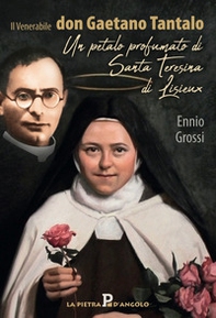 Il venerabile don Gaetano Tantalo. Un petalo profumato di Santa Teresina di Lisieux - Librerie.coop