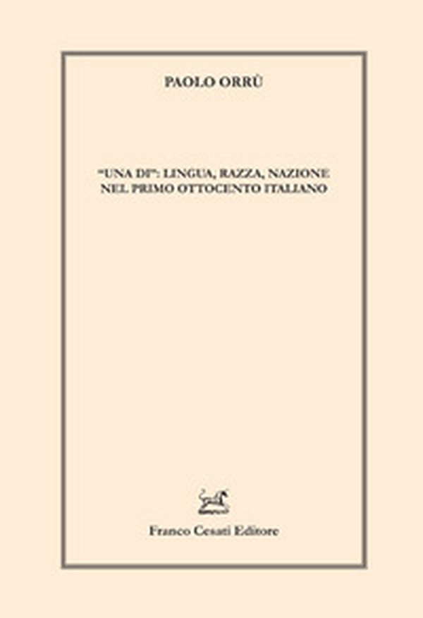 «Una di»: lingua, razza, nazione nel primo Ottocento italiano - Librerie.coop «Una di»: lingua, razza, nazione nel primo Ottocento italiano - Librerie.coop