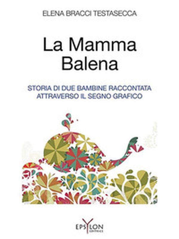 La mamma balena. Storia di due bambine raccontata attraverso il segno grafico - Librerie.coop La mamma balena. Storia di due bambine raccontata attraverso il segno grafico - Librerie.coop