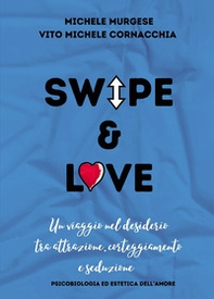 Swipe & love. Un viaggio nel desiderio tra attrazione corteggiamento e seduzione. Psicobiologia ed estetica dell'amore - Librerie.coop