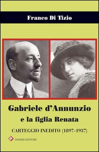 Gabriele d'Annunzio e la figlia Renata. Carteggio inedito (1897-1937) - Librerie.coop