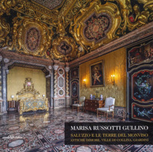 Saluzzo e le terre del Monviso. Antiche dimore, ville di collina, giardini - Librerie.coop Saluzzo e le terre del Monviso. Antiche dimore, ville di collina, giardini - Librerie.coop