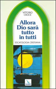 Allora Dio sarà tutto in tutti. Escatologia cristiana - Librerie.coop