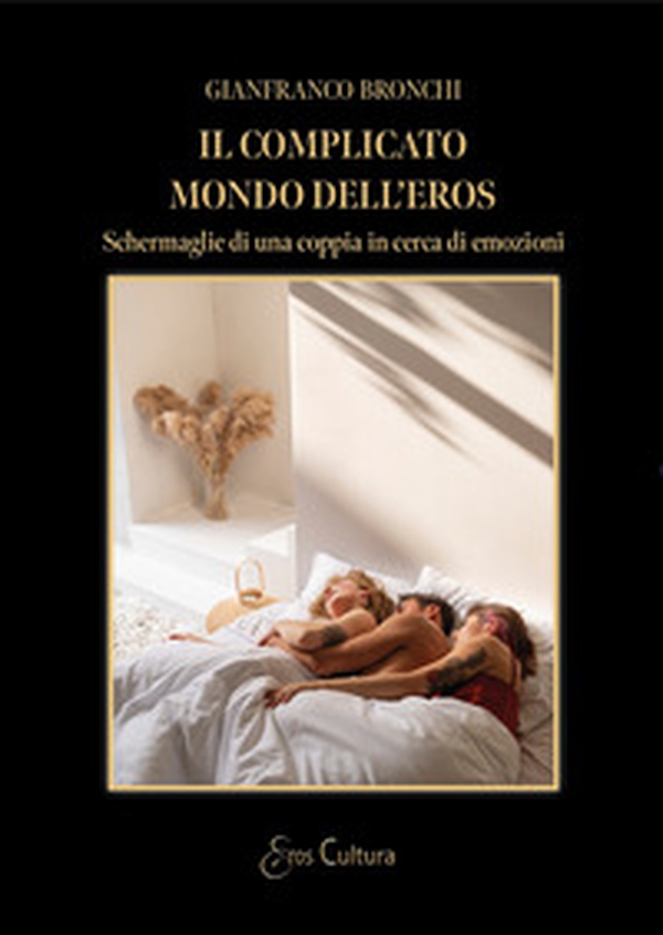 Il complicato mondo dell'eros. Schermaglie di una coppia in cerca di emozioni - Librerie.coop Il complicato mondo dell'eros. Schermaglie di una coppia in cerca di emozioni - Librerie.coop