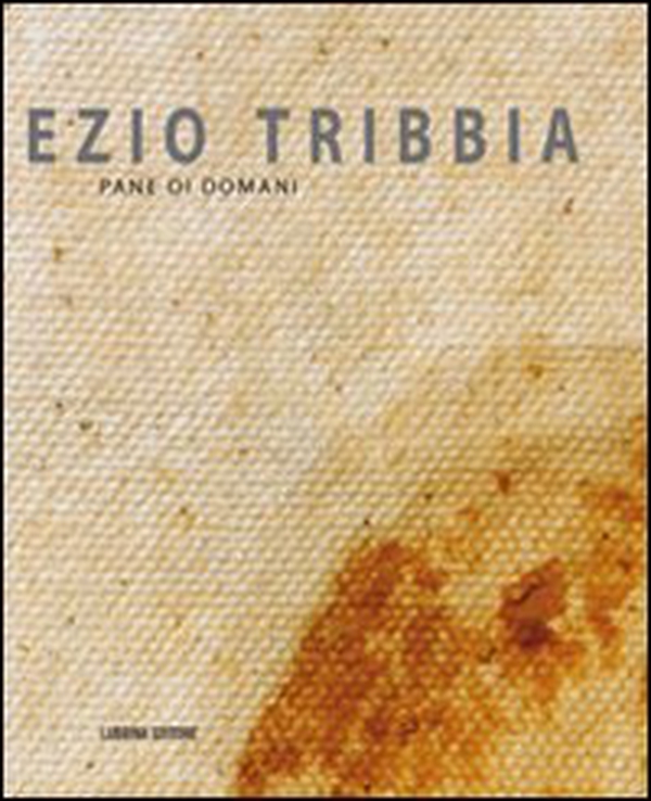 Ezio Tribbia. Pane di domani - Librerie.coop Ezio Tribbia. Pane di domani - Librerie.coop