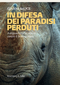 In difesa dei mondi perduti. Antipoaching: in Africa contro il bracconaggio - Librerie.coop
