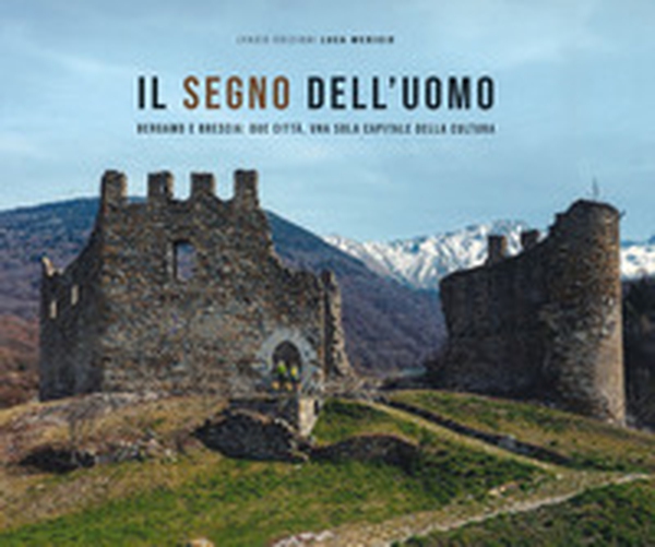 Il segno dell'uomo. Bergamo e Brescia: due città, una sola capitale della cultura-Signs of mankind. Bergamo and Brescia: two cities, one italian capital of culture - Librerie.coop Il segno dell'uomo. Bergamo e Brescia: due città, una sola capitale della cultura-Signs of mankind. Bergamo and Brescia: two cities, one italian capital of culture - Librerie.coop