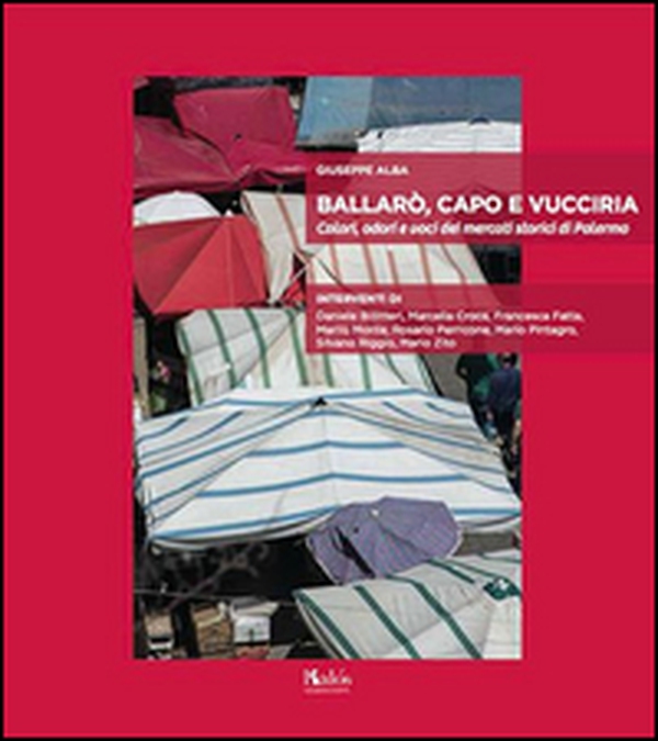 Ballarò, Capo e Vucciria. Colori, odori e voci dei mercati storici di Palermo - Librerie.coop Ballarò, Capo e Vucciria. Colori, odori e voci dei mercati storici di Palermo - Librerie.coop