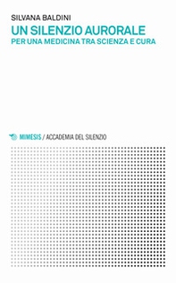 Un silenzio aurorale. Per una medicina tra scienza e cura - Librerie.coop Un silenzio aurorale. Per una medicina tra scienza e cura - Librerie.coop