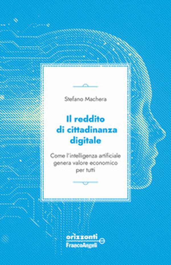 Il reddito di cittadinanza digitale. Come l'intelligenza artificiale genera valore economico per tutti - Librerie.coop