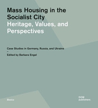 Mass housing in the socialist city. Heritage, values, and perspectives. Case studies in Germany, Russia, and Ukraine - Librerie.coop