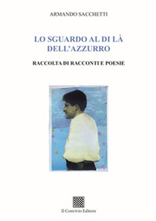 Lo sguardo al di là dell'azzurro. Raccolta di racconti e poesie - Librerie.coop